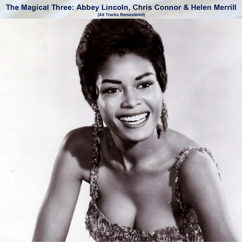 The Magical Three: Abbey Lincoln, Chris Connor & Helen Merrill (All Tracks Remastered)