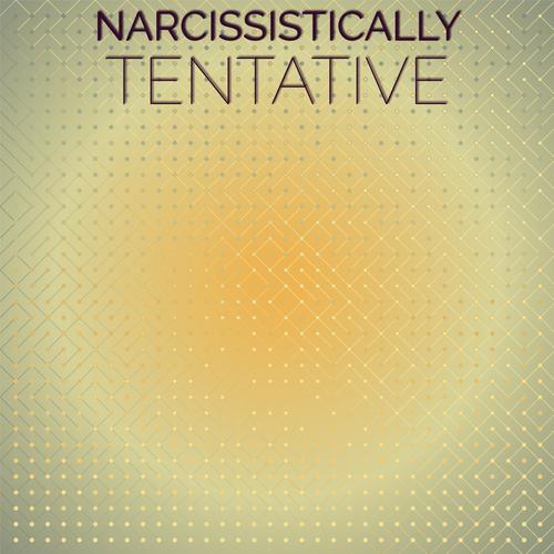 Narcissistically Tentative