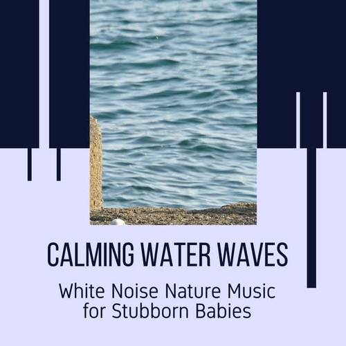 Calming Water Waves - White Noise Nature Music for Stubborn Babies