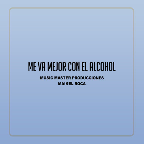 Me Va Mejor Con el Alcohol