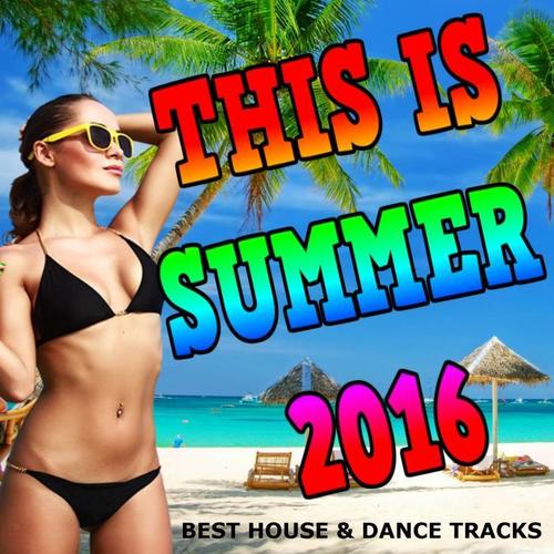 This Is Summer 2016 (Best House & Dance Tracks)