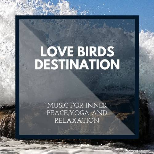 Love Birds Destination - Music for Inner Peace,Yoga and Relaxation