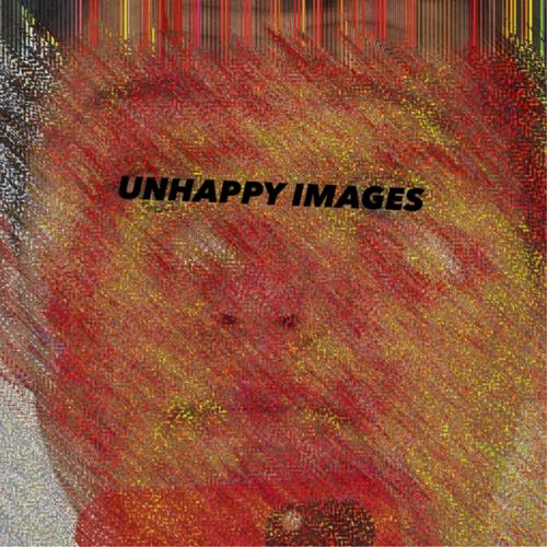 UNHAPPY IMAGES (Explicit)