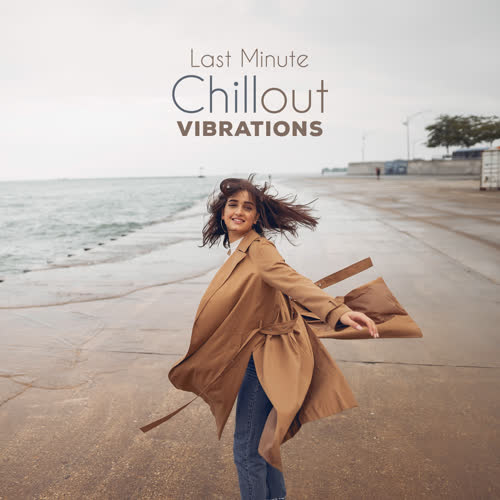 Last Minute Chillout Vibrations: Chill Compilation for Perfect Relax, Positive Vibes and Beats, Deep Chillout Music, No Stress Calming Down, Full Rest