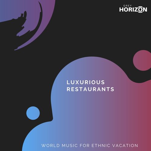 Luxurious Restaurants - World Music For Ethnic Vacation