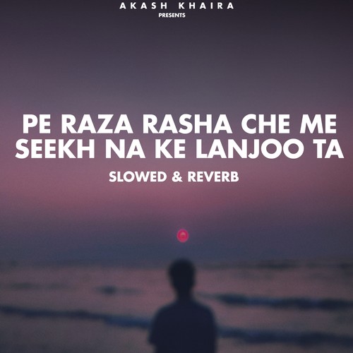 Pa Raza Rasha Che me Seekh Na Ke Lanjoo Ta (Slowed & Reverb)