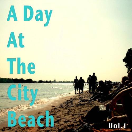 A Day at the City Beach, Vol. 1 (Positive and Relaxed Mix of Lounge & Chill House Classics for Your Perfect Day)