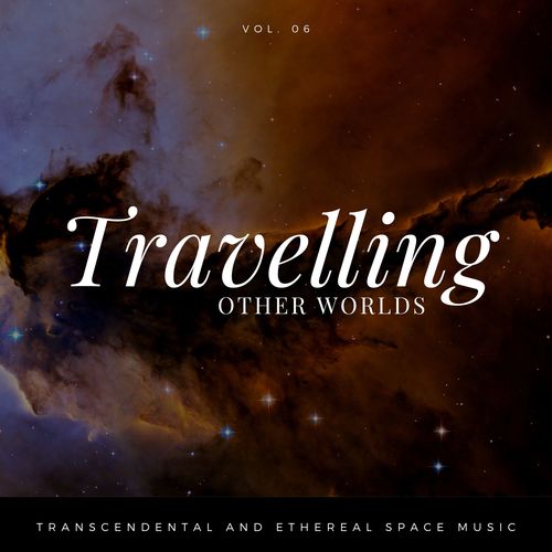 Travelling Other Worlds - Transcendental And Ethereal Space Music, Vol. 06