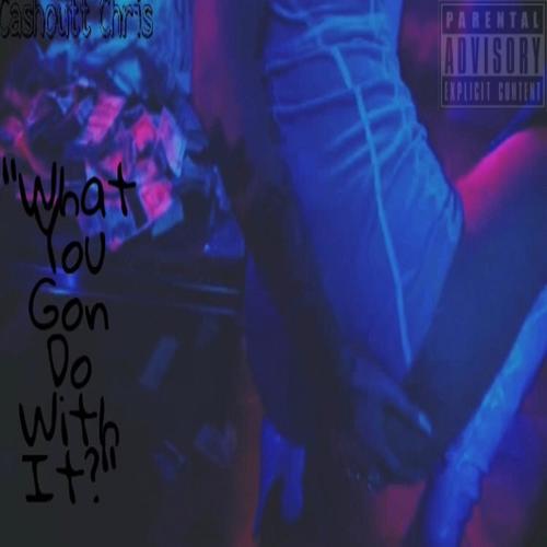 What You Gon Do With It (Explicit)