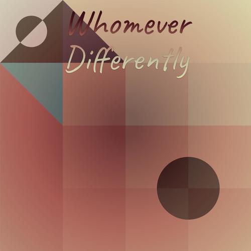 Whomever Differently