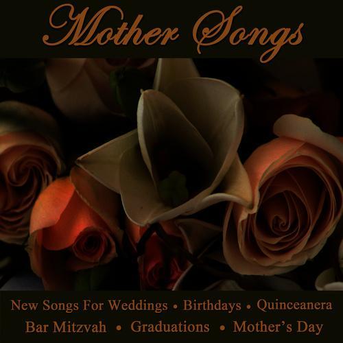 Mother Songs - New Songs for Weddings, Birthdays, Quinceanera, Bar Mitzvah, Graduations & Mother's Day