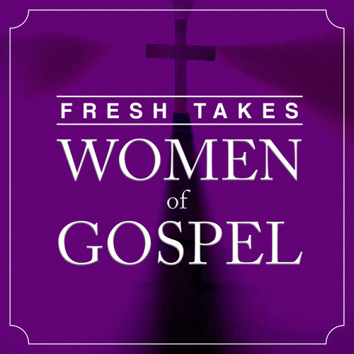 Fresh Takes: Women of Gospel