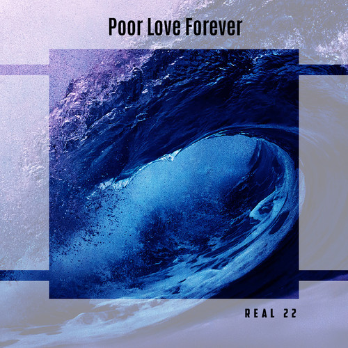 Poor Love Forever Real 22