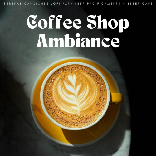 Coffee Shop Ambiance: Serenas Canciones Lofi Para Leer Pacíficamente y Beber Café