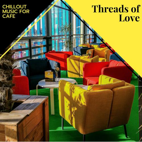 Threads Of Love - Chillout Music For Cafe