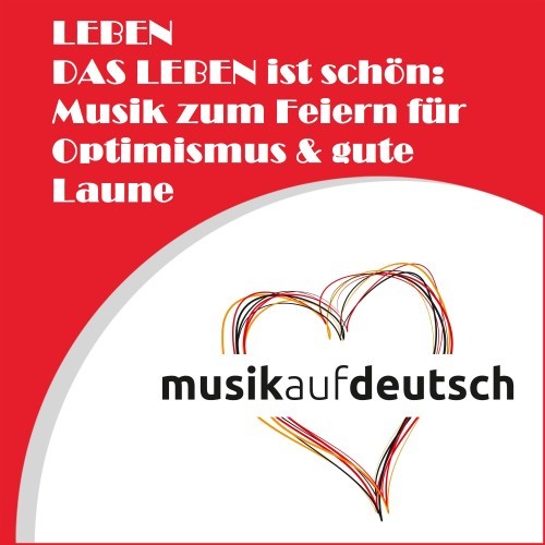 Leben - Das Leben ist schön: Musik zum Feiern für Optimismus & gute Laune