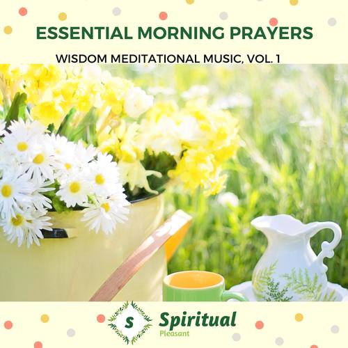 Essential Morning Prayers - Wisdom Meditational Music, Vol. 1