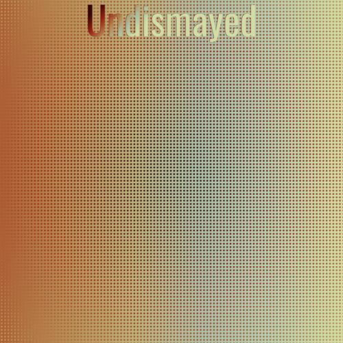 Undismayed