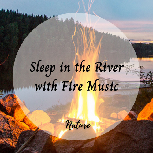 Nature: Sleep in the River with Fire Music