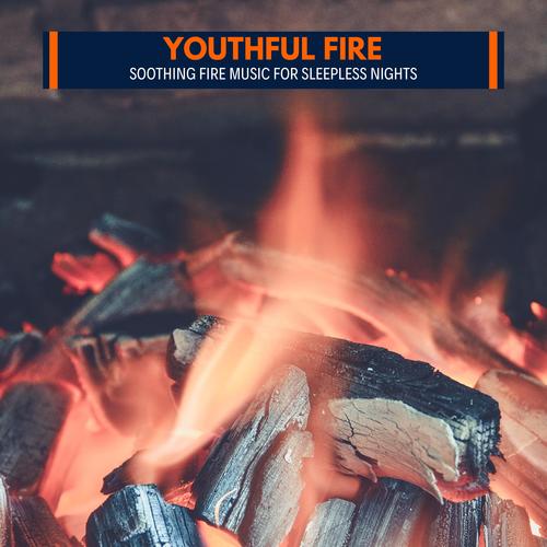 Youthful Fire - Soothing Fire Music for Sleepless Nights