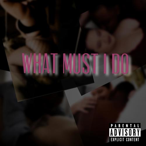 What Must I Do (Explicit)