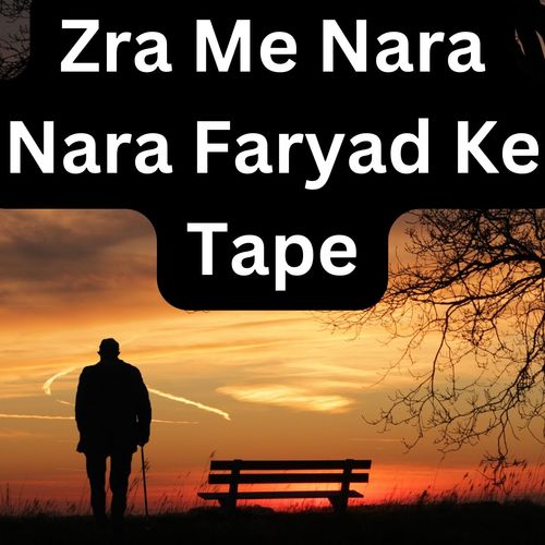 Zra Me Nara Nara Faryad Ke Tape