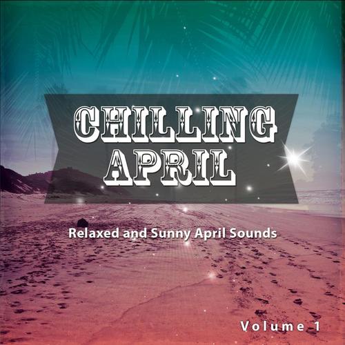 Chilling April, Vol. 1 (Relaxed & Sunny April Sounds)