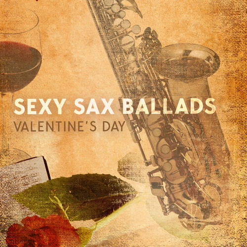 Sexy Sax Ballads (Valentine’s Day, Sensual Jazz for Lovers, Date with Red Wine, Create a Lovely Atmosphere)