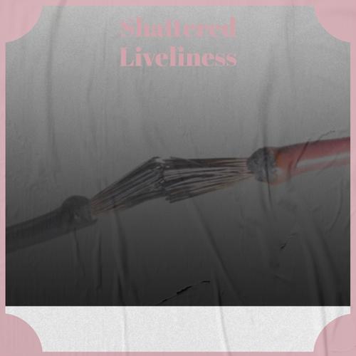 Shattered Liveliness