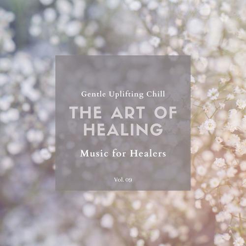 The Art Of Healing - Gentle Uplifting Chill Music For Healers, Vol. 09