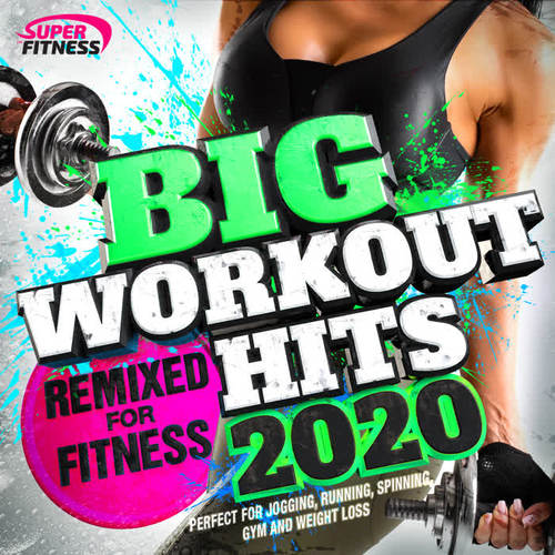 Big Workout Hits 2020 - Remixed for Fitness (Perfect for Jogging, Running, Spinning, Gym and Weight Loss)