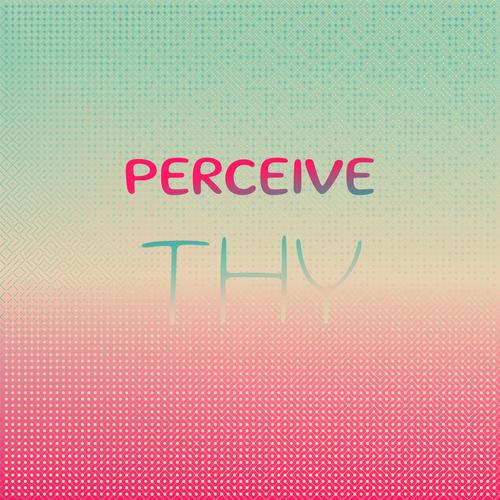 Perceive Thy