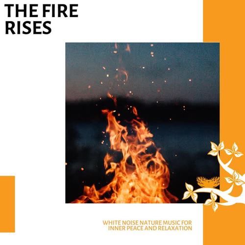 The Fire Rises - White Noise Nature Music for Inner Peace and Relaxation