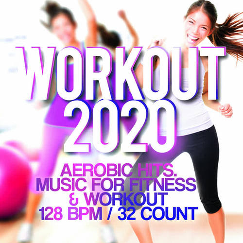 Workout 2020 - Aerobic Hits. Music For Fitness & Workout 128 BPM / 32 Count