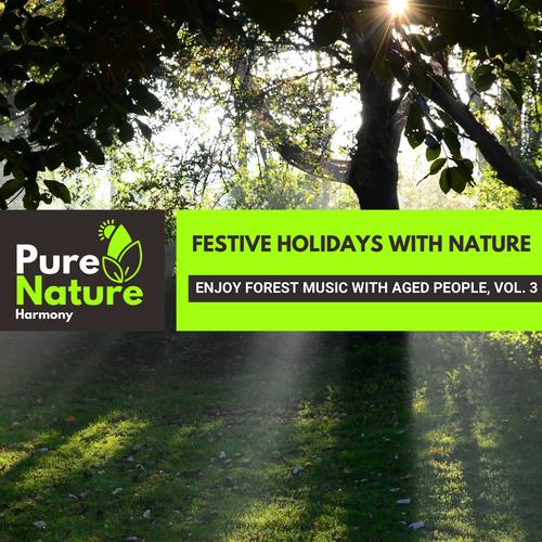 Festive Holidays with Nature - Enjoy Forest Music with Aged People, Vol. 3