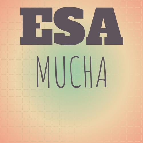 Esa Mucha