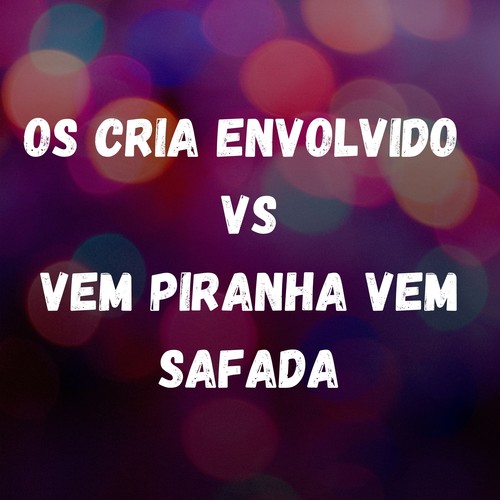 Os Cria Envolvido Vs Vem Piranha Vem Safada (Explicit)