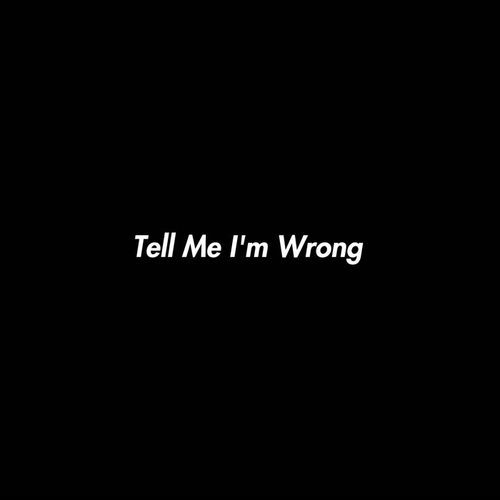 Tell Me I'm Wrong (Explicit)