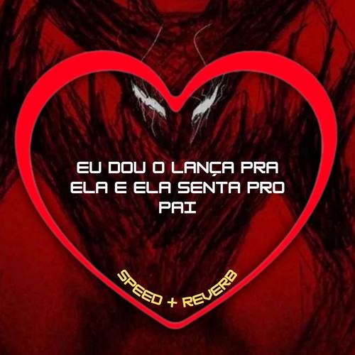 Eu Dou o Lança pra Ela e Ela Senta pro Pai (Speed + Reverb) [Explicit]