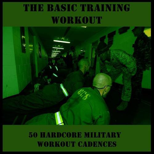 The Basic Training Workout: 50 Hardcore Military Workout Cadences