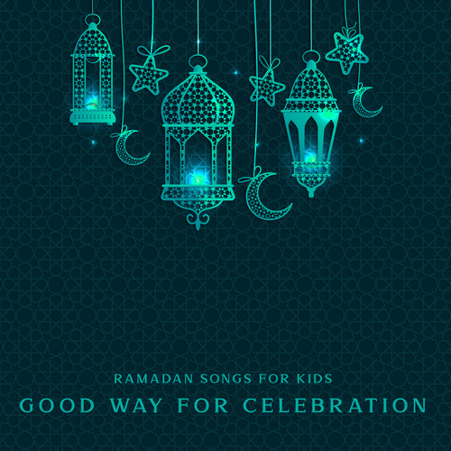 Ramadan Songs for Kids (Good Way for Celebration Ramadan Holy Month with Your Children (Comfortable and Warm Feelings))