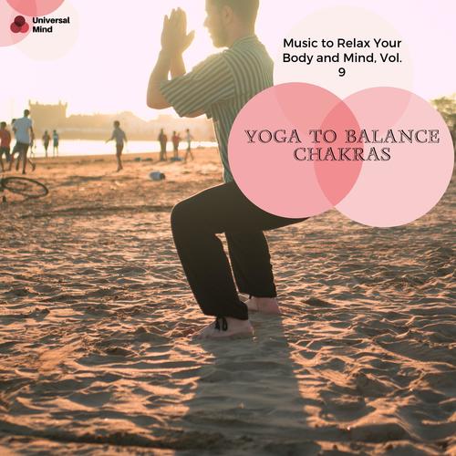 Yoga To Balance Chakras - Music To Relax Your Body And Mind, Vol. 9