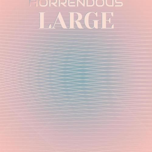 Horrendous Large