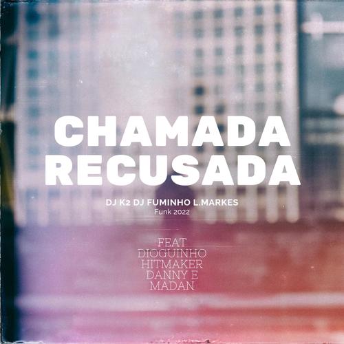 Chamada Recusada (feat. Dj K2 Dj Fuminho L.Markes Madan) [Explicit]