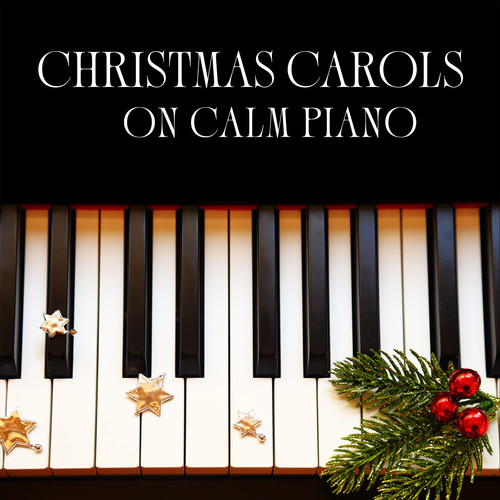 Christmas Carols on Calm Piano (Traditional Instrumental Songs for Relaxing and Cozy Christmas Mood)