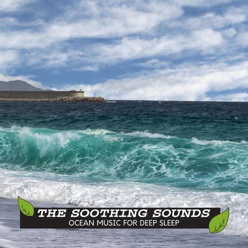 The Soothing Sounds - Ocean Music for Deep Sleep