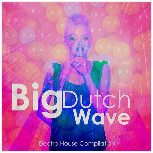 Big Dutch Wave - Electro House Compilation