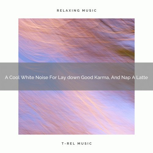 A Cool White Noise For Lay down Good Karma, And Nap A Latte