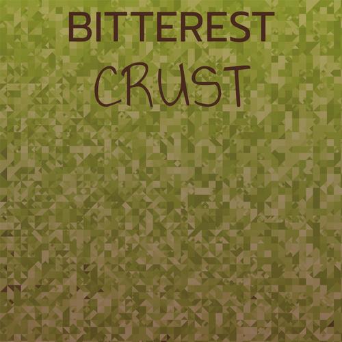 Bitterest Crust