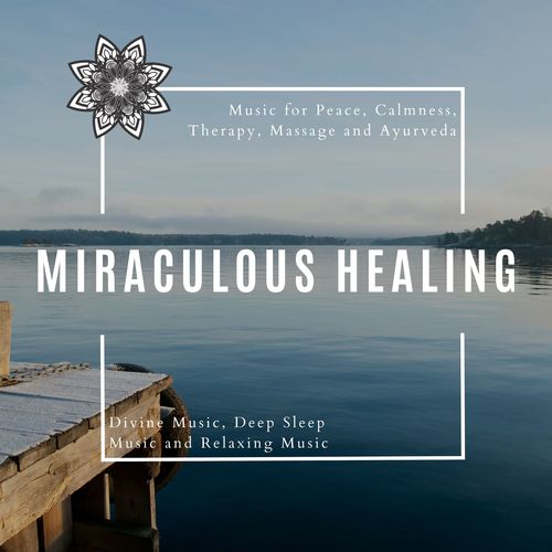 Miraculous Healing (Music For Peace, Calmness, Therapy, Massage And Ayurveda) (Divine Music, Deep Sleep Music And Relaxing Music)